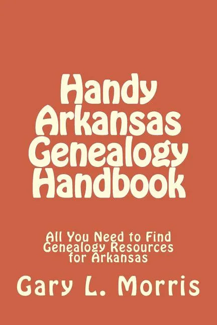 Handy Arkansas Genealogy Handbook: All You Need to Find Genealogy Resources for Arkansas - Paperback
