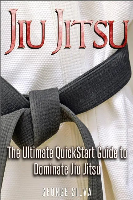 Jiu Jitsu: The Ultimate Quick Start Guide To Dominate Jiu-Jitsu - Paperback