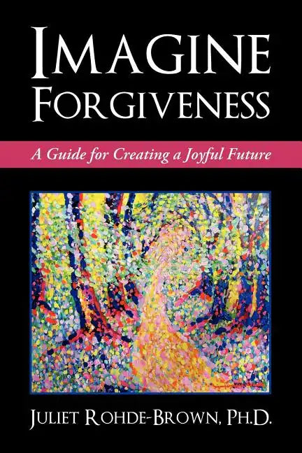 Imagine Forgiveness: A Guide for Creating a Joyful Future - Paperback