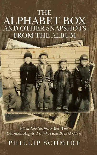 The Alphabet Box and Other Snapshots From the Album: When Life Surprises You with Guardian Angels, Piranhas and Broiled Cake! - Hardcover