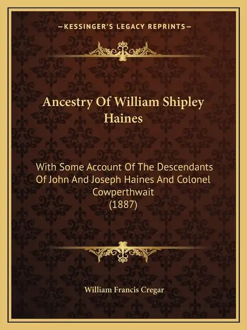 Ancestry Of William Shipley Haines: With Some Account Of The Descendants Of John And Joseph Haines And Colonel Cowperthwait (1887) - Paperback