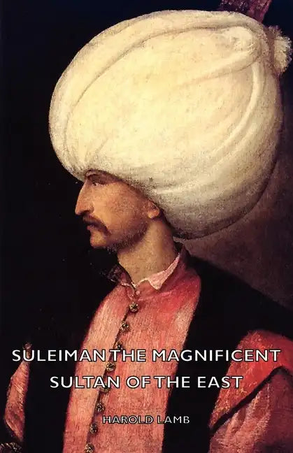Suleiman the Magnificent - Sultan of the East - Hardcover