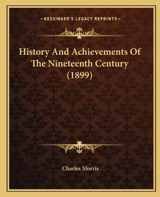 History And Achievements Of The Nineteenth Century (1899) - Paperback