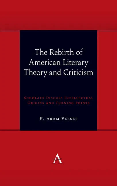 The Rebirth of American Literary Theory and Criticism: Scholars Discuss Intellectual Origins and Turning Points - Paperback