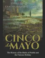Cinco de Mayo: The History of the Battle of Puebla and the Famous Holiday - Paperback