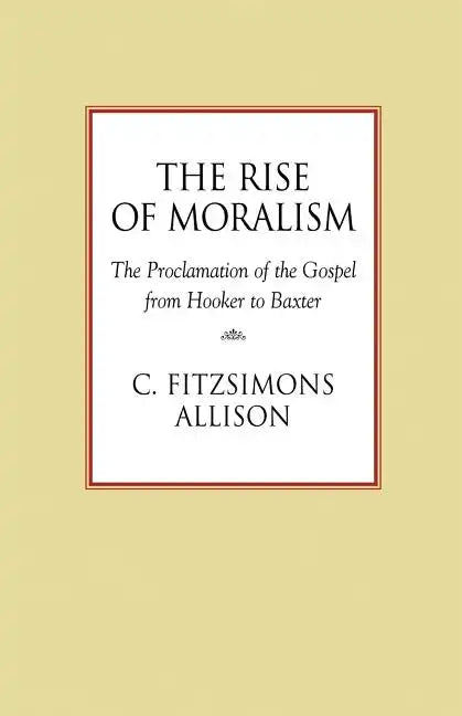 The Rise of Moralism: The Proclamation of the Gospel from Hooker to Baxter - Paperback