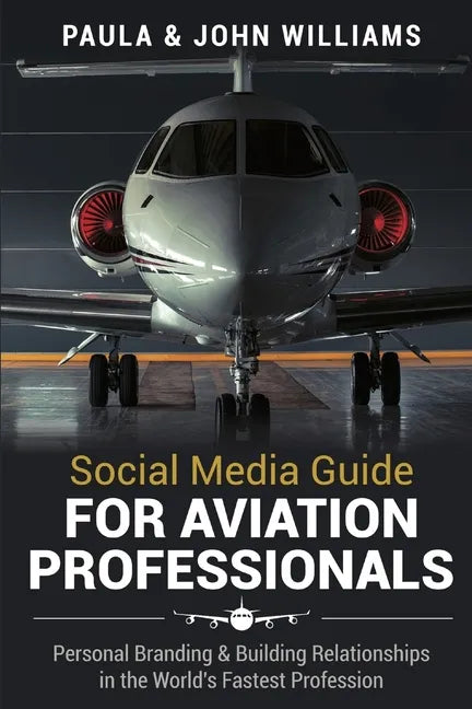 Social Media Guide for Aviation Professionals: Personal Branding & Building Relationships in the World's Fastest Industry - Paperback