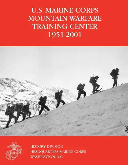 The U.S. Marine Corps Mountain Warfare Training Center 1951-2001 - Paperback