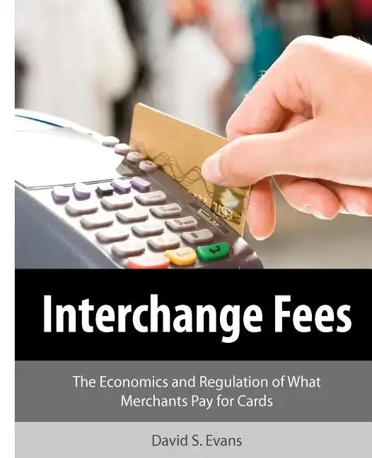 Interchange Fees: The Economics and Regulation of What Merchants Pay for Cards - Paperback