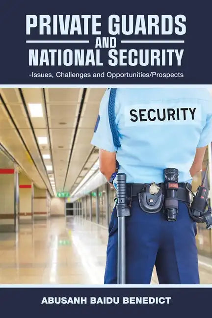 Private Guards and National Security: -Issues, Challenges and Opportunities/Prospects - Paperback