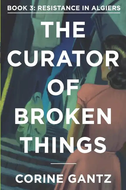 The Curator of Broken Things Book 3: Resistance in Algiers - Paperback