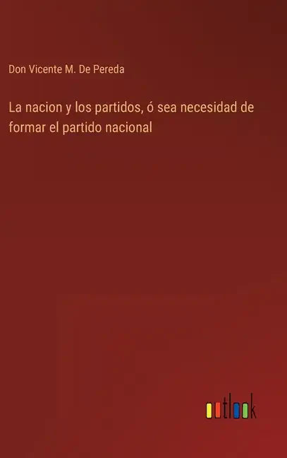 La nacion y los partidos, ó sea necesidad de formar el partido nacional - Hardcover