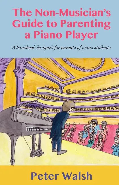 The Non-Musician's Guide to Parenting a Piano Player - Paperback
