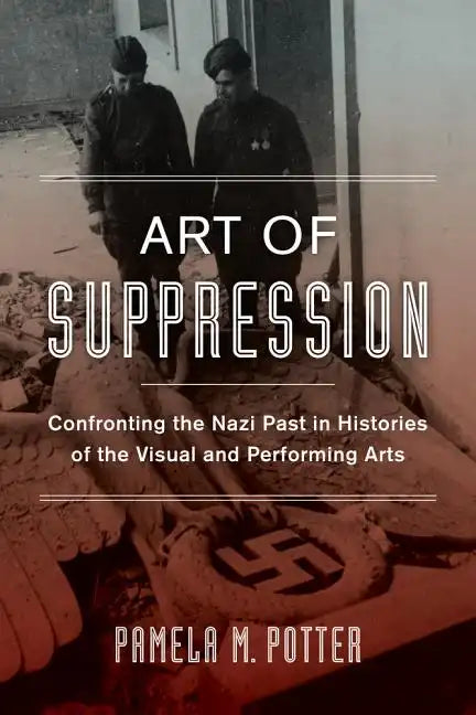 Art of Suppression: Confronting the Nazi Past in Histories of the Visual and Performing Arts Volume 50 - Hardcover