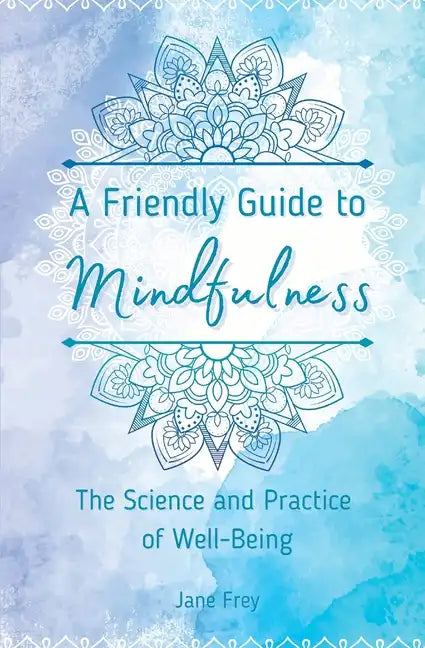 A Friendly Guide to Mindfulness: The Science and Practice of Well-Being - Paperback