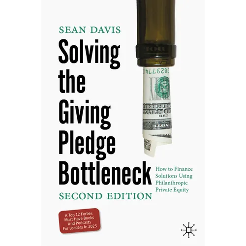 Solving the Giving Pledge Bottleneck: How to Finance Solutions Using Philanthropic Private Equity - Hardcover