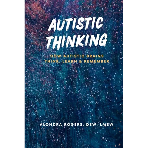 Autistic Thinking: How Autistic Brains Think, Learn & Remember - Paperback
