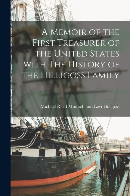 A Memoir of the First Treasurer of the United States With The History of the Hilligoss Family - Paperback
