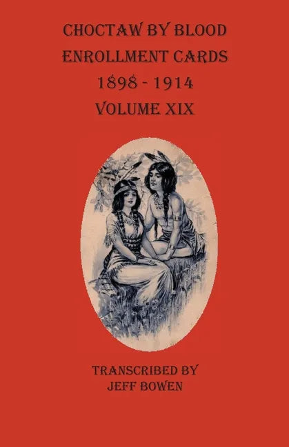 Choctaw By Blood Enrollment Cards 1898-1914 Volume XIX - Paperback