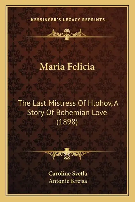 Maria Felicia: The Last Mistress Of Hlohov, A Story Of Bohemian Love (1898) - Paperback