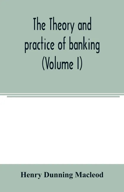 The theory and practice of banking (Volume I) - Paperback