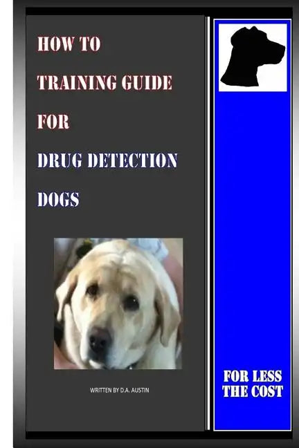 How To Training Guide For Drug Detection Dogs: For Less The Cost - Paperback