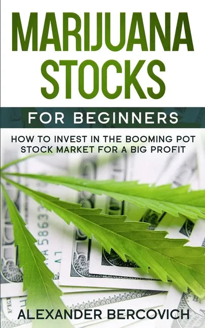 Marijuana Stocks for Beginners: How to Invest in the Booming Pot Stock Market for a Big Profit - Paperback