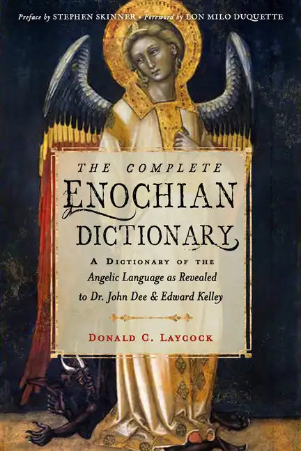 The Complete Enochian Dictionary: A Dictionary of the Angelic Language as Revealed to Dr. John Dee and Edward Kelley - Paperback