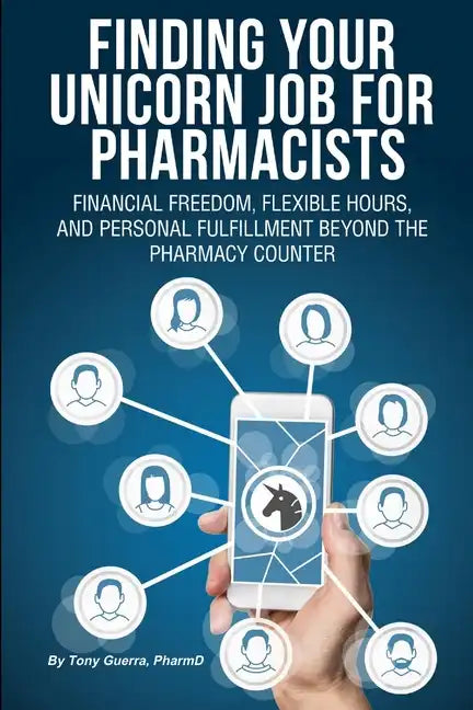 Finding Your Unicorn Job for Pharmacists: Financial Freedom, Flexible Hours, and Personal Fulfillment Beyond the Pharmacy Counter - Paperback