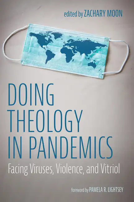 Doing Theology in Pandemics: Facing Viruses, Violence, and Vitriol - Hardcover