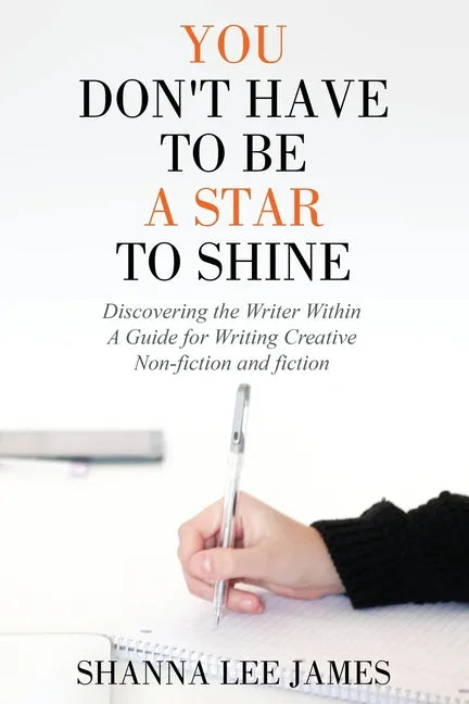 You Don't Have to Be a Star to Shine: Discovering the Writer Within/ A Guide for Writing Creative Non-fiction and fiction - Paperback