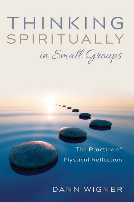 Thinking Spiritually in Small Groups: The Practice of Mystical Reflection - Hardcover