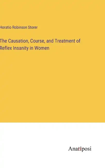 The Causation, Course, and Treatment of Reflex Insanity in Women - Hardcover