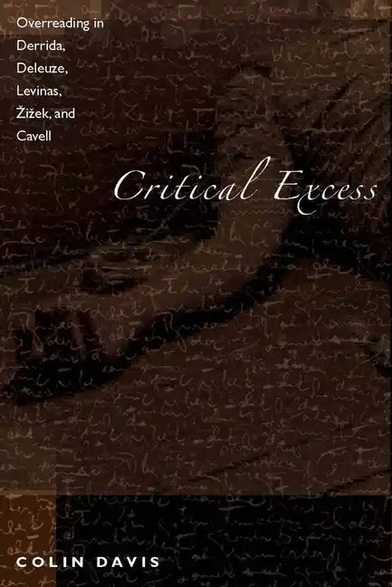 Critical Excess: Overreading in Derrida, Deleuze, Levinas, A'Iaek and Cavell - Paperback