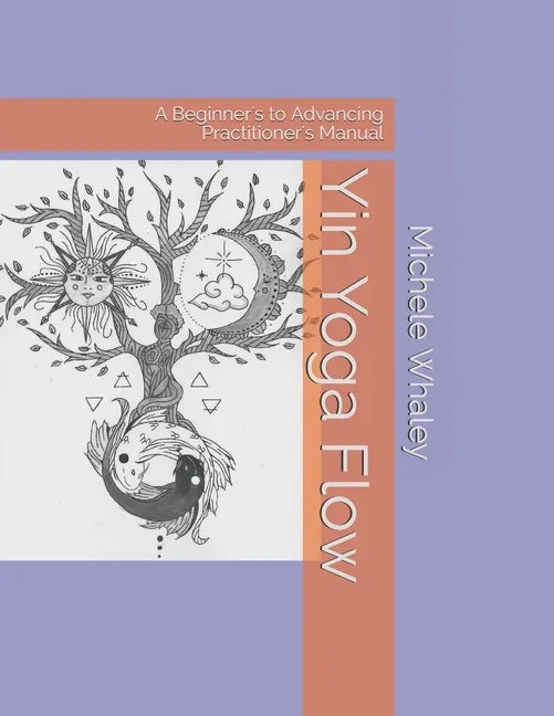 Yin Yoga Flow: A Beginner's to Advancing Practitioner's Manual - Paperback