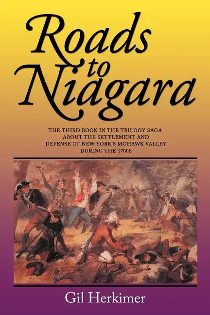 Roads to Niagara: The Third Book in the Trilogy Saga about the Settlement and Defense of New York's Mohawk Valley During the 1700s - Paperback