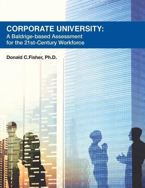 Corporate University: A Baldrige-based Assessment for the 21st Century Workforce - Paperback