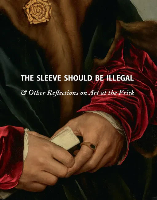 The Sleeve Should Be Illegal: & Other Reflections on Art at the Frick - Hardcover
