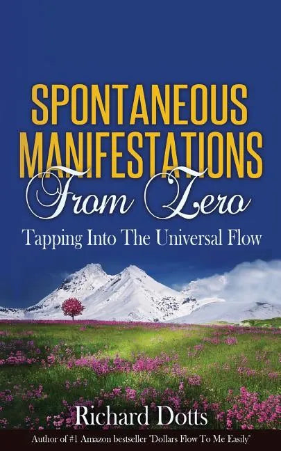 Spontaneous Manifestations From Zero: Tapping Into The Universal Flow - Paperback
