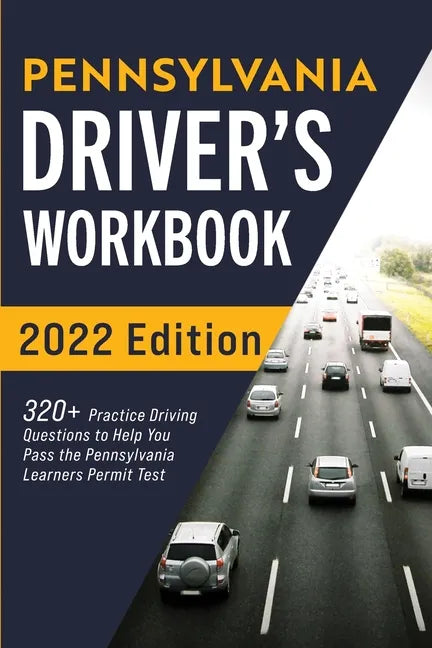 Pennsylvania Driver's Workbook: 320+ Practice Driving Questions to Help You Pass the Pennsylvania Learner's Permit Test - Paperback