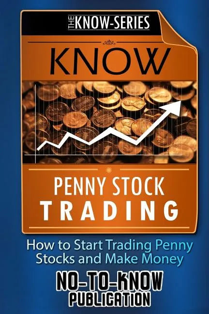 Know Penny Stock Trading: How to Start Trading Penny Stocks and Make Money - Paperback
