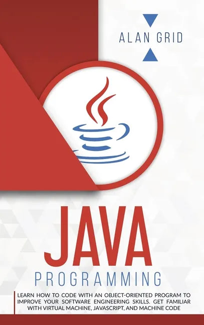 Java Programming: Code with an Object-Oriented Program and Improve Your Software Engineering Skills. Get Familiar with Virtual Machine, JavaScript - Hardcover