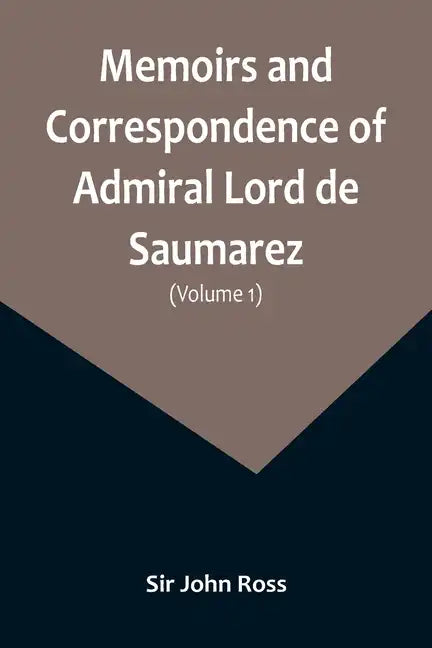 Memoirs and Correspondence of Admiral Lord de Saumarez (Volume I) - Paperback