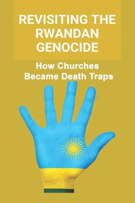 Revisiting The Rwandan Genocide: How Churches Became Death Traps - Paperback