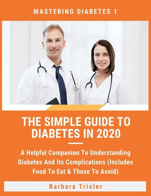 The Simple Guide To Diabetes In 2020: A Helpful Companion To Understanding Diabetes And It's Complications (Includes Food To Eat & Those To Avoid) - Paperback