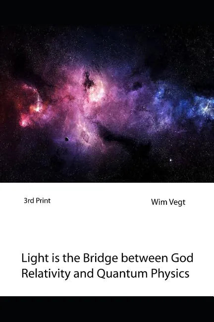 Light is the Bridge between God, Relativity and Quantum Physics: A New Boundary Breaking Theory in Quantum Physics - Paperback