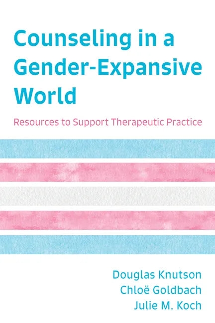 Counseling in a Gender-Expansive World: Resources to Support Therapeutic Practice - Paperback