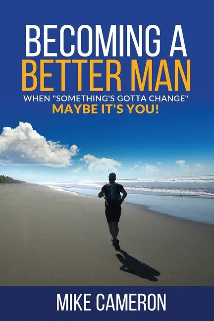 Becoming A Better Man: When Something's Gotta Change Maybe It's You! - Paperback