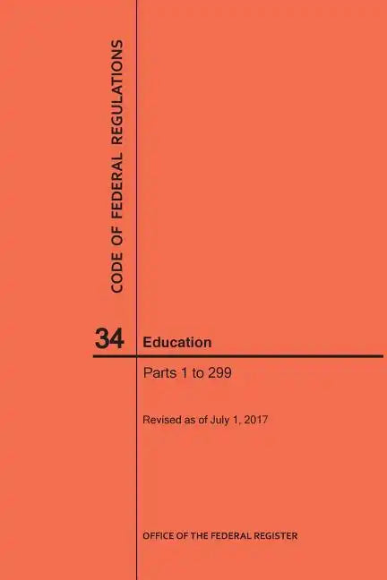 Code of Federal Regulations Title 34, Education, Parts 1-299, 2017 - Paperback