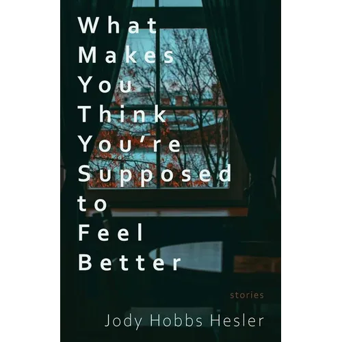 What Makes You Think You're Supposed to Feel Better: Stories - Paperback